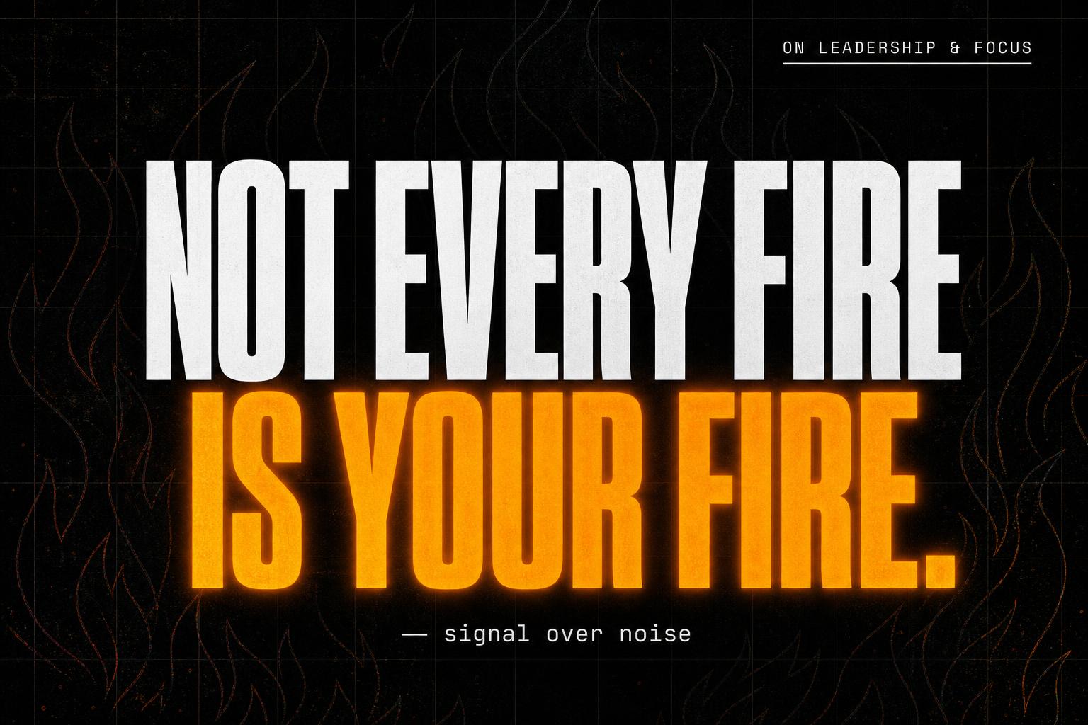 Not Every Fire Is Your Fire